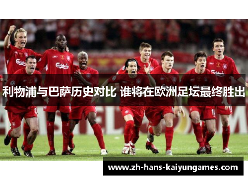 利物浦与巴萨历史对比 谁将在欧洲足坛最终胜出