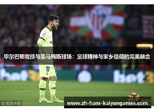 毕尔巴鄂竞技与圣马梅斯球场：足球精神与家乡信仰的完美融合