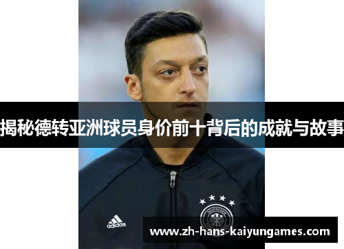 揭秘德转亚洲球员身价前十背后的成就与故事