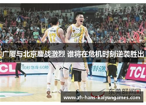 广厦与北京鏖战激烈 谁将在危机时刻逆袭胜出