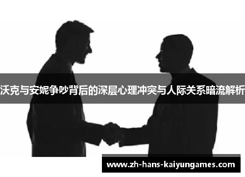 沃克与安妮争吵背后的深层心理冲突与人际关系暗流解析