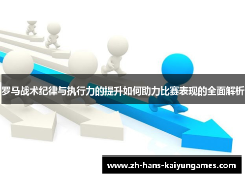 罗马战术纪律与执行力的提升如何助力比赛表现的全面解析