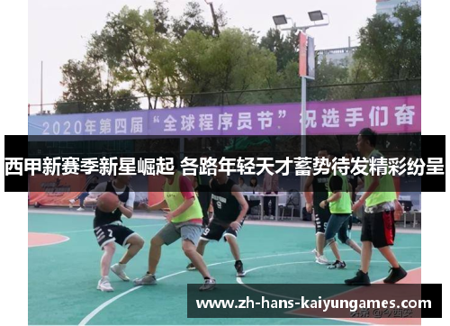 西甲新赛季新星崛起 各路年轻天才蓄势待发精彩纷呈 西甲新赛季新星崛起 各路年轻天才蓄势待发精彩纷呈