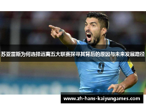 苏亚雷斯为何选择远离五大联赛探寻其背后的原因与未来发展路径 苏亚雷斯为何选择远离五大联赛探寻其背后的原因与未来发展路径