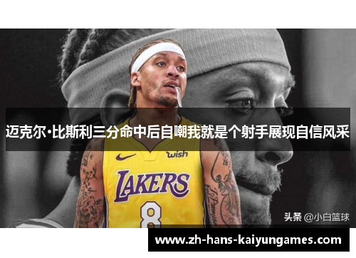 迈克尔·比斯利三分命中后自嘲我就是个射手展现自信风采