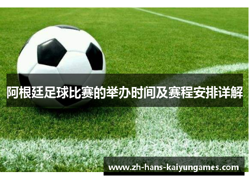 阿根廷足球比赛的举办时间及赛程安排详解