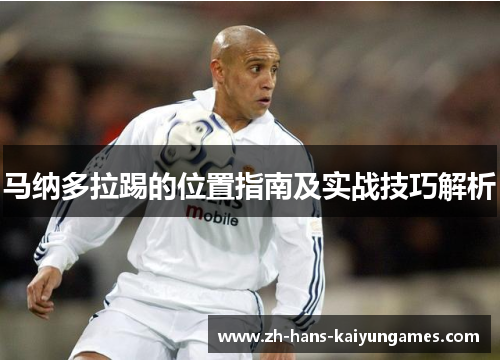 马纳多拉踢的位置指南及实战技巧解析 马纳多拉踢的位置指南及实战技巧解析
